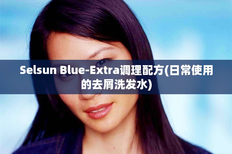 Selsun Blue-Extra调理配方(日常使用的去屑洗发水)
