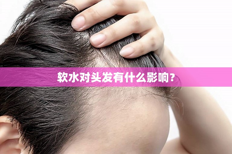 软水对头发有什么影响？