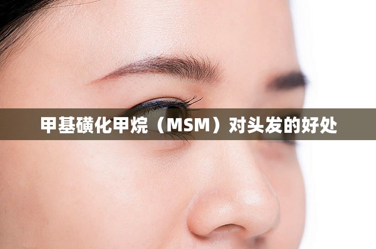 甲基磺化甲烷（MSM）对头发的好处